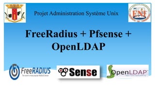 FreeRadius + Pfsense +
OpenLDAP
Projet Administration Système Unix
 