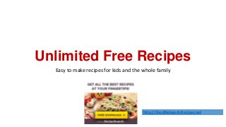 Unlimited Free Recipes
  Easy to make recipes for kids and the whole family




                                        http://FoodNetwork-Recipes.net
 