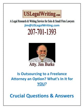 jim@USLegalWriting.com




   Is Outsourcing to a Freelance
Attorney an Option? What’s In It for
               YOU?

Crucial Questions & Answers
 