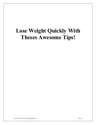 Lose Weight Quickly With
Theses Awesome Tips!

Awesome Tips For Losing Weight Quickly!

Page 1

 