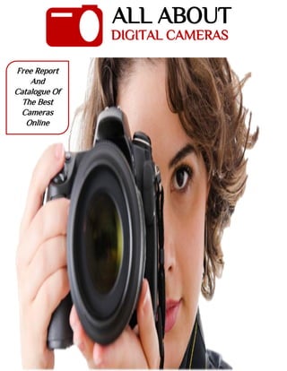 ALL ABOUT
DIGITAL CAMERAS
Free Report
And
Catalogue Of
The Best
Cameras
Online
 