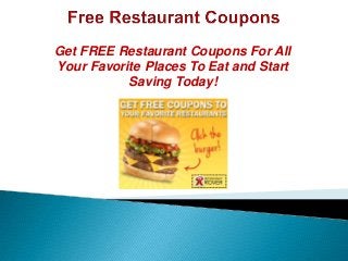Get FREE Restaurant Coupons For All
Your Favorite Places To Eat and Start
Saving Today!
 