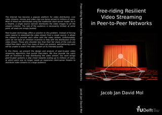 in Peer-to-Peer Networks
       Free-riding Resilient




                                                                  Jacob Jan David Mol
         Video Streaming




Free-riding Resilient Video Streaming in Peer-to-Peer Networks   Jacob Jan David Mol
 