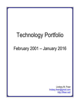 Technology Portfolio
February 2001 – January 2016
Lindsey M. Freer
lindsey.freer@gmail.com
http://lfreer.net/
 