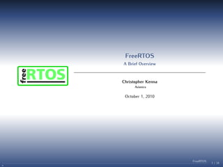 FreeRTOS
A Brief Overview
Christopher Kenna
Avionics
October 1, 2010
1 / 34
FreeRTOS
N
 