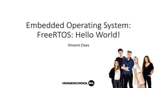 Embedded Operating System:
FreeRTOS: Hello World!
Vincent Claes
 