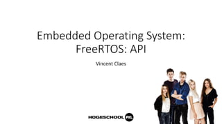 Embedded Operating System:
FreeRTOS: API
Vincent Claes
 