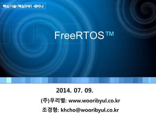 (주)우리별: www.wooribyul.co.kr
조경형: khcho@wooribyul.co.kr
핵심기술(핵심SW) 세미나
2014. 07. 09.
FreeRTOS™
 