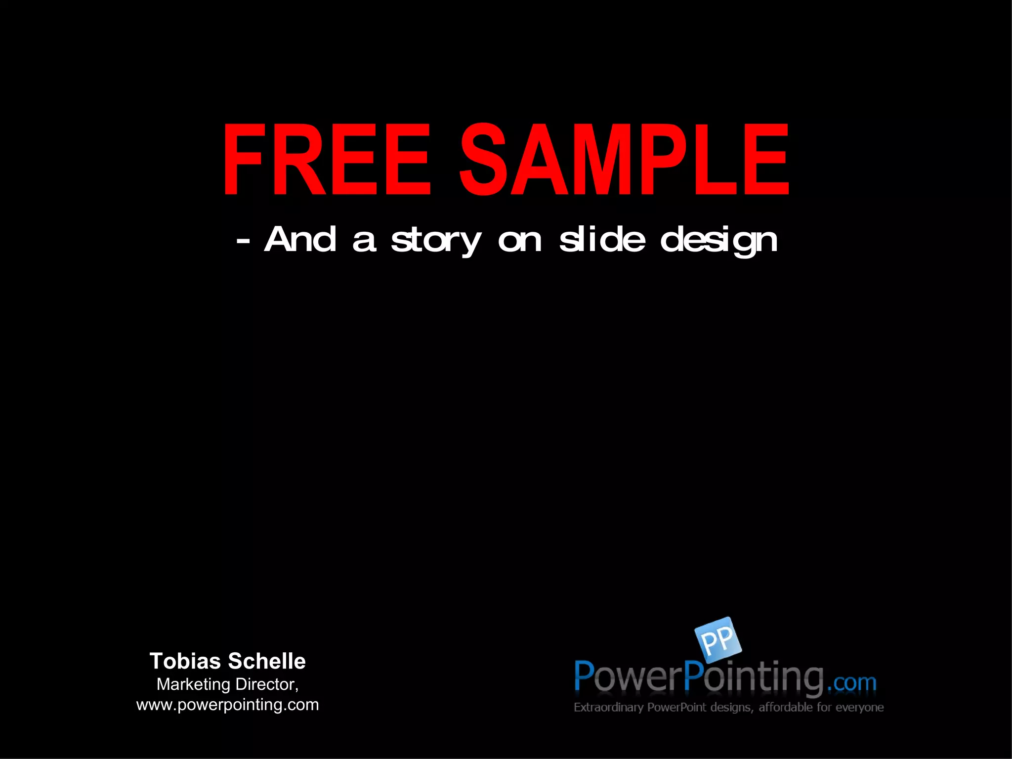 FREE SAMPLE - And a story on slide design Tobias Schelle Marketing Director, www.powerpointing.com