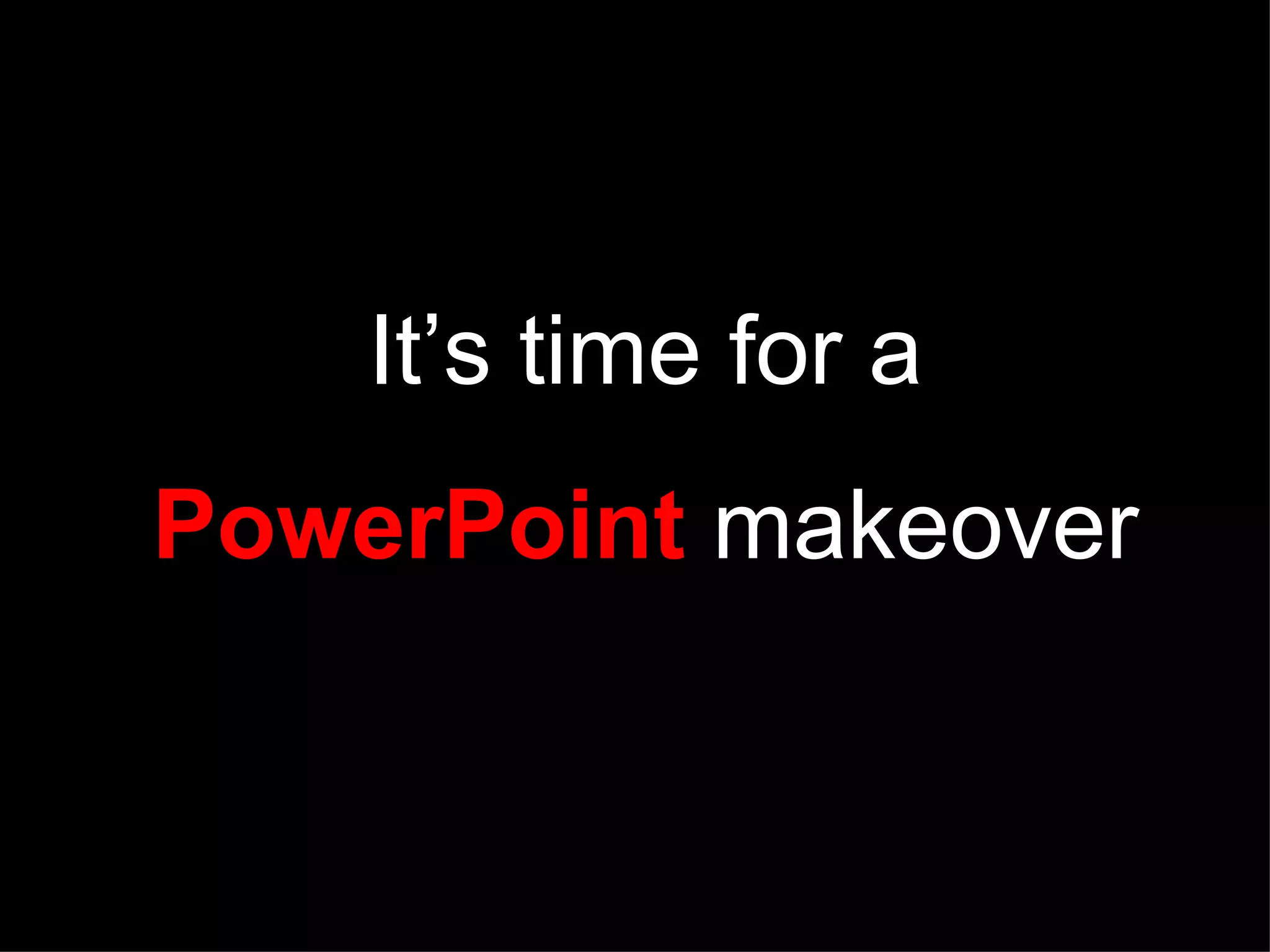 Itโs time for a PowerPoint makeover