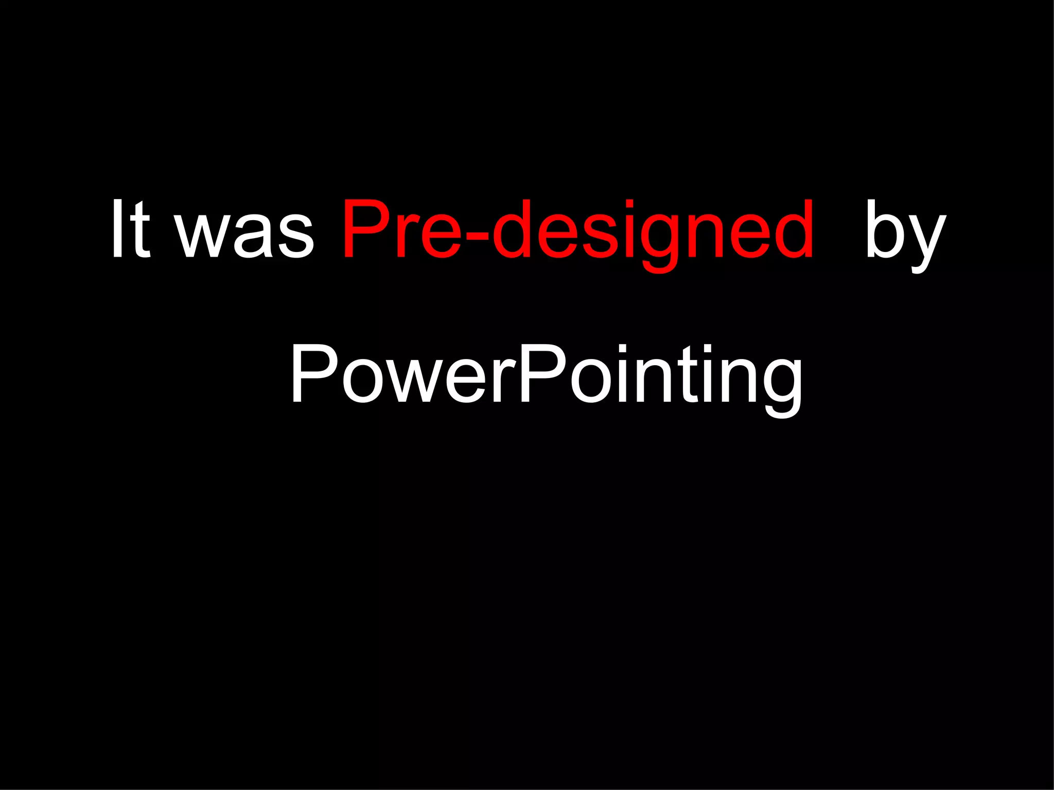 It was Pre-designed by PowerPointing