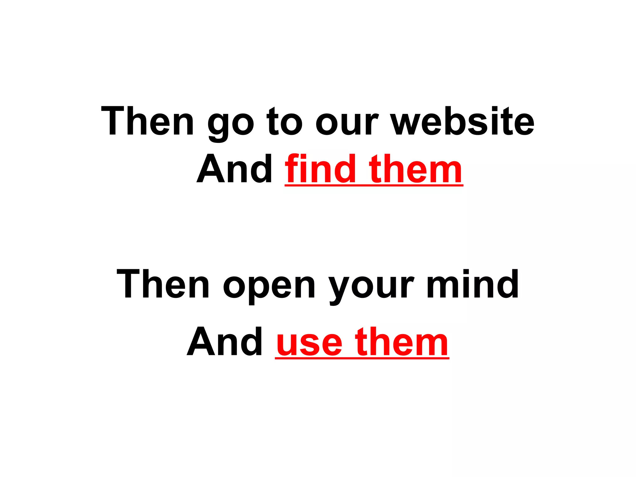 Then go to our website And find them Then open your mind And use them