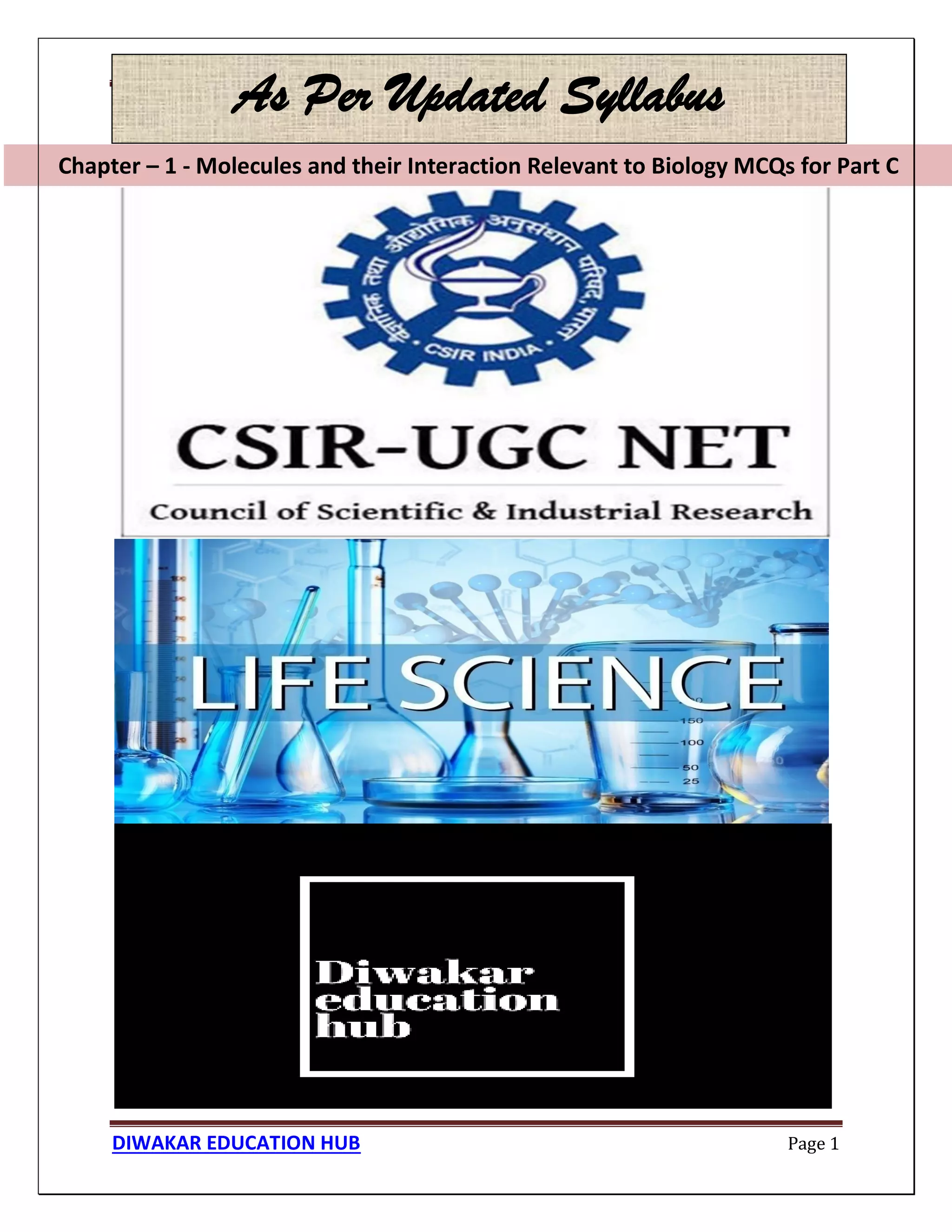 Chapter – 1 - Molecules and their Interaction Relevant to Biology MCQs for Part C
DIWAKAR EDUCATION HUB Page 1
Chapter – 1 - Molecules and their Interaction Relevant to Biology MCQs for Part C
As Per Updated Syllabus
 