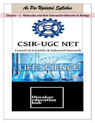 Chapter – 1 - Molecules and their Interaction Relevant to Biology
As Per Updated Syllabus
 