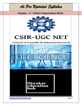 Chapter – 2 - Cellular Organization MCQs
DIWAKAR EDUCATION HUB Page 1
As Per Updated Syllabus
Chapter – 2 - Cellular Organization MCQs
 