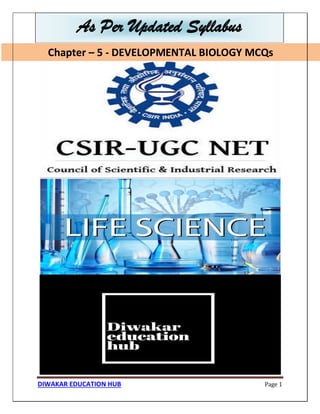 Chapter – 5 - DEVELOPMENTAL BIOLOGY MCQs
DIWAKAR EDUCATION HUB Page 1
As Per Updated Syllabus
Chapter – 5 - DEVELOPMENTAL BIOLOGY MCQs
 