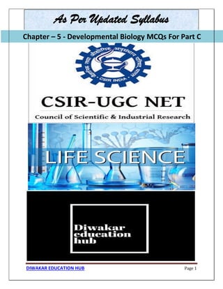 Chapter – 5 - Developmental Biology MCQs For Part C
DIWAKAR EDUCATION HUB Page 1
As Per Updated Syllabus
Chapter – 5 - Developmental Biology MCQs For Part C
 