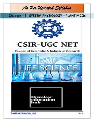 Chapter – 6 - SYSTEM PHYSIOLOGY – PLANT MCQs
DIWAKAR EDUCATION HUB Page 1
As Per Updated Syllabus
Chapter – 6 - SYSTEM PHYSIOLOGY – PLANT MCQs
 