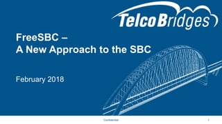FreeSBC –
A New Approach to the SBC
1Confidential
February 2018
 