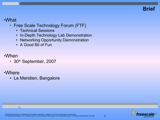 Brief  <ul><li>What  </li></ul><ul><ul><li>Free Scale Technology Forum (FTF) </li></ul></ul><ul><ul><ul><li>Technical Sess...