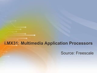 i.MX31: Multimedia Application Processors ,[object Object]