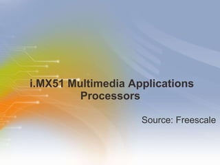 i.MX51 Multimedia Applications Processors  ,[object Object]