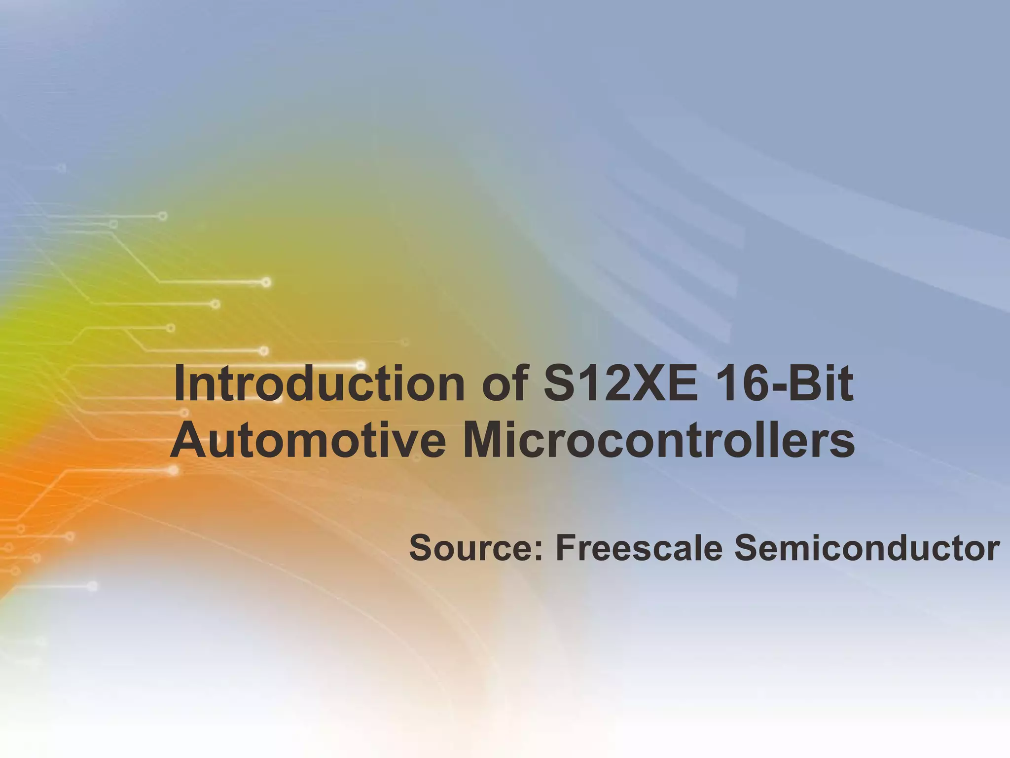 Introduction of S12XE 16-Bit Automotive Microcontrollers Source: Freescale Semiconductor 