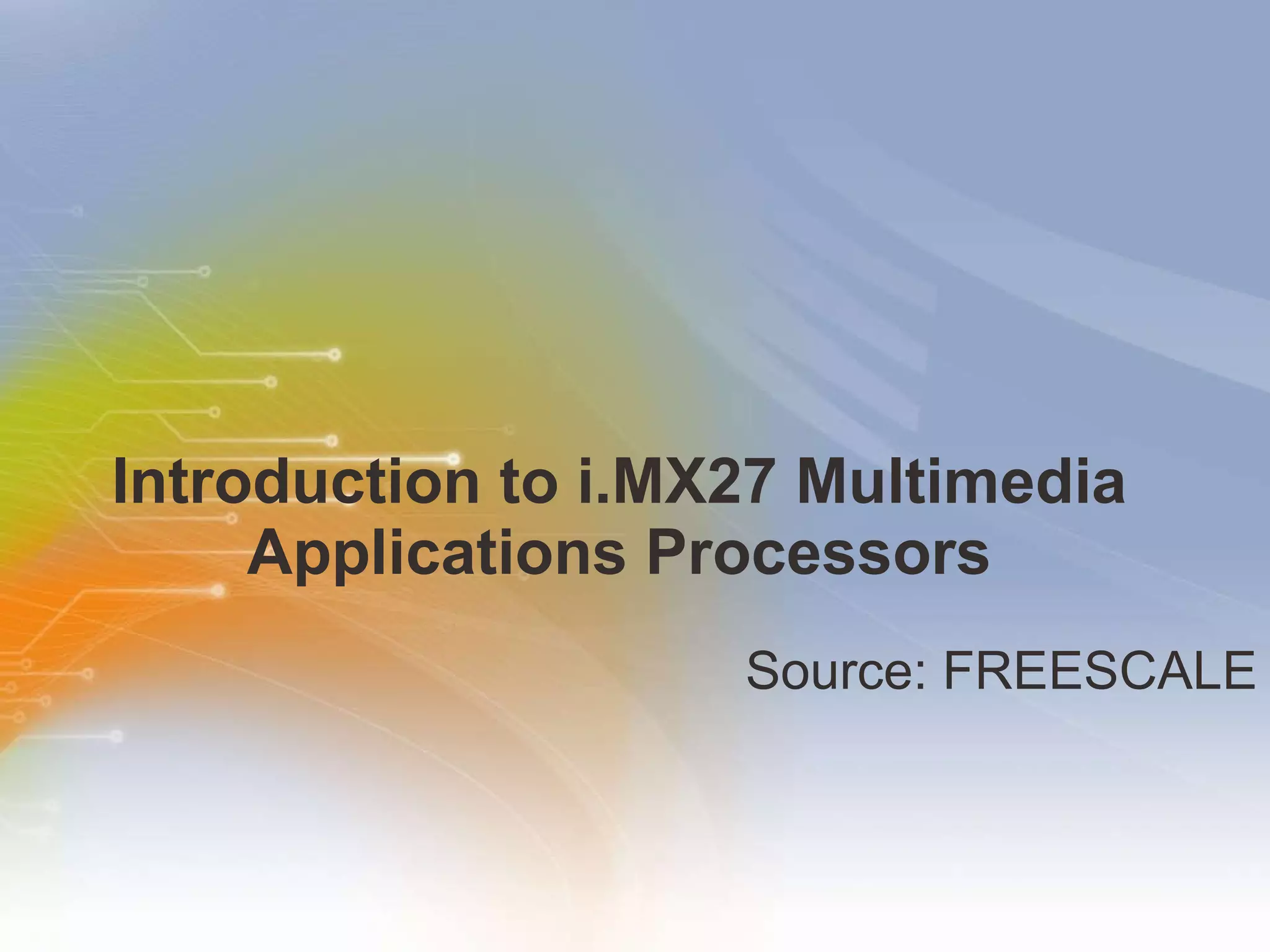 Introduction to i.MX27 Multimedia Applications Processors Source: FREESCALE 