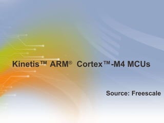 Kinetis ™  ARM ®    Cortex ™ -M4 MCUs ,[object Object]