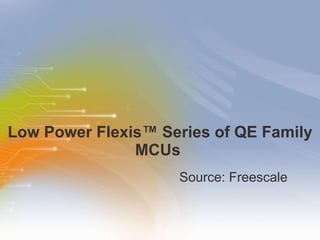 Low Power Flexis™ Series of QE Family MCUs  ,[object Object]
