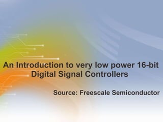 An Introduction to  very low power 16-bit Digital Signal Controllers  ,[object Object]