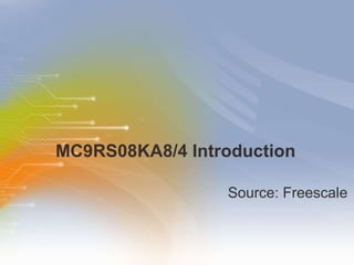 MC9RS08KA8/4 Introduction ,[object Object]