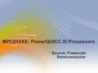 MPC854XE: PowerQUICC III Processors ,[object Object]