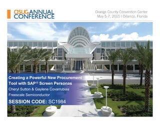 Creating a Powerful New Procurement
Tool with SAP® Screen Personas
Cheryl Sutton & Gaylene Covarrubias
Freescale Semiconductor
SESSION CODE: SC1984
 