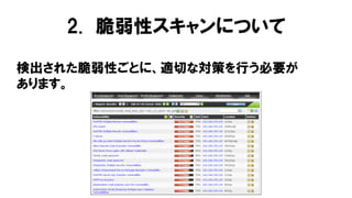 検出された脆弱性ごとに、適切な対策を行う必要が
あります。
2. 脆弱性スキャンについて
 