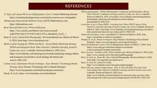 REFERENCES
iPhone photography - iPhone Photography: Capturing and Editing Raw Photos
Video Tutorial | LinkedIn Learning, formerly Lynda.com. (n.d.). LinkedIn.
Retrieved March 8, 2024, from https://www.linkedin.com/learning/iphone-
photography-capturing-and-editing-raw-photos/iphone-
photography?u=50813145
Learn how to use a Nikon DSLR - Learning Your Nikon DSLR Camera Video
Tutorial | LinkedIn Learning, formerly Lynda.com. (n.d.). LinkedIn. Retrieved
March 8, 2024, from https://www.linkedin.com/learning/learning-your-nikon-
dslr-camera/learn-how-to-use-a-nikon-dslr?u=50813145
Online Id Calculator. (n.d.). Careerblast.TV. Retrieved March 8, 2024, from
https://careerblast.tv/online-id-calculator/
Putnam, K. (n.d.). Brand Archetypes. Kaye Putnam | Psychology Driven Brand
Strategist. https://www.kayeputnam.com/brand-archetypes/
Route 66 Summerfest. (n.d.). City of Albuquerque. Retrieved March 7, 2024, from
https://www.cabq.gov/artsculture/things-to-do/annual-
events/summerfest/route66-summerfest
Steve Gerrard - YouTube. (n.d.). Www.youtube.com. Retrieved March 6, 2024, from
https://www.youtube.com/c/SteveGerrardPhotography
Steve, G. (n.d.-a). About Me. Steve Gerrard Photography. Retrieved March 6, 2024,
from https://stevegerrard.com/about-steve/
Steve, G. (n.d.-b). Linked In Profile.
https://www.linkedin.com/in/stevegerrardphotography/
Work with your natural temperament - How to Network When You Don’t Like
Networking Video Tutorial | LinkedIn Learning, formerly Lynda.com. (n.d.).
LinkedIn. Retrieved March 8, 2024, from
https://www.linkedin.com/learning/how-to-network-when-you-don-t-like-
networking/work-with-your-natural-temperament-14139919?u=50813145
31 Types of Content We Crave [Infographic]. (n.d.). Content Marketing Institute.
https://contentmarketinginstitute.com/articles/content-crave-infographic/
Albuquerque International Balloon Fiesta. (2019). Balloonfiesta.com.
https://balloonfiesta.com/
Book Yourself Solid. (n.d.). Www.oreilly.com.
https://www.oreilly.com/library/view/book-yourself-
solid/9781118611357/9781118611357c2.xhtml#c02_level1_1
Brad, D. (n.d.). Derek Brad Photography. Www.derekbrad.com. Retrieved March
8, 2024, from https://www.derekbrad.com/
Build a social strategy for TikTok and Reels - Social Media Marketing Strategy:
TikTok and Instagram Reels Video Tutorial | LinkedIn Learning, formerly
Lynda.com. (n.d.). LinkedIn. Retrieved March 8, 2024, from
https://www.linkedin.com/learning/social-media-marketing-strategy-tiktok-
and-instagram-reels/build-a-social-strategy-for-tiktok-and-
reels?u=50813145
Corine. (n.d.). Entertainer Brand Archetype - Kaye Putnam | Psychology Brand
Strategy. Kaye Putnam | Psychology Driven Brand Strategist.
https://www.kayeputnam.com/brand-archetype-entertainer/
Derek, B. (n.d.). https://www.linkedin.com/in/derekbrad/
 