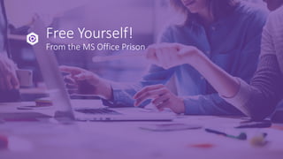 Free Yourself!
From the MS Office Prison
 