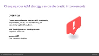 perforce.com4 | Helix ALM by Perforce © 2019 Perforce Software, Inc.
Changing your ALM strategy can create drastic improvements!
OVERVIEW
Current approaches that interfere with productivity
Requirements, issues, and other tracking for
traceability kept in Word, Excel.
How these approaches hinder processes
Disjointed toolchains.
Modern ALM
Core elements, benefits.
 