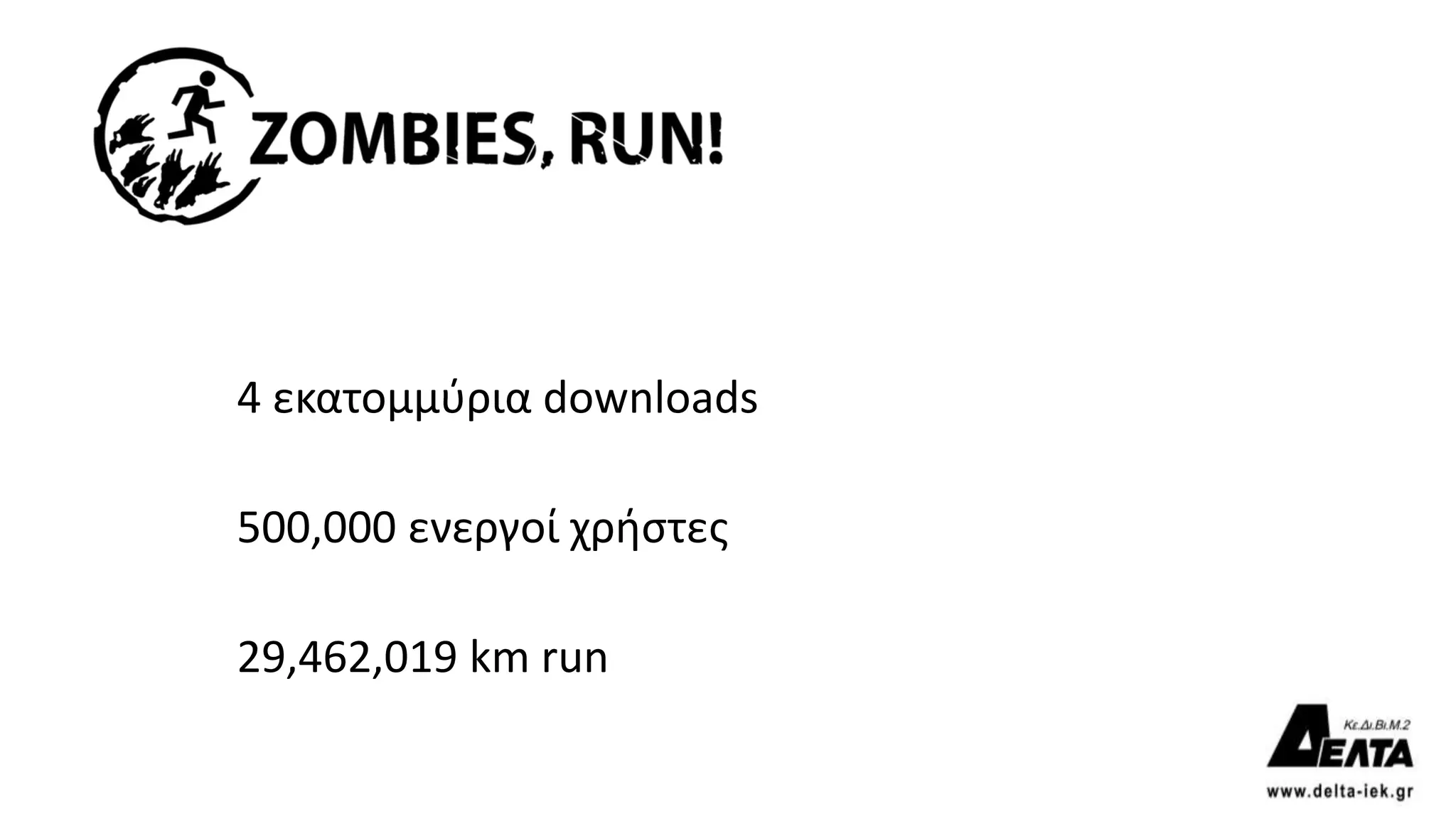 4 εκατομμύρια downloads
29,462,019 km run
500,000 ενεργοί χρήστες
 