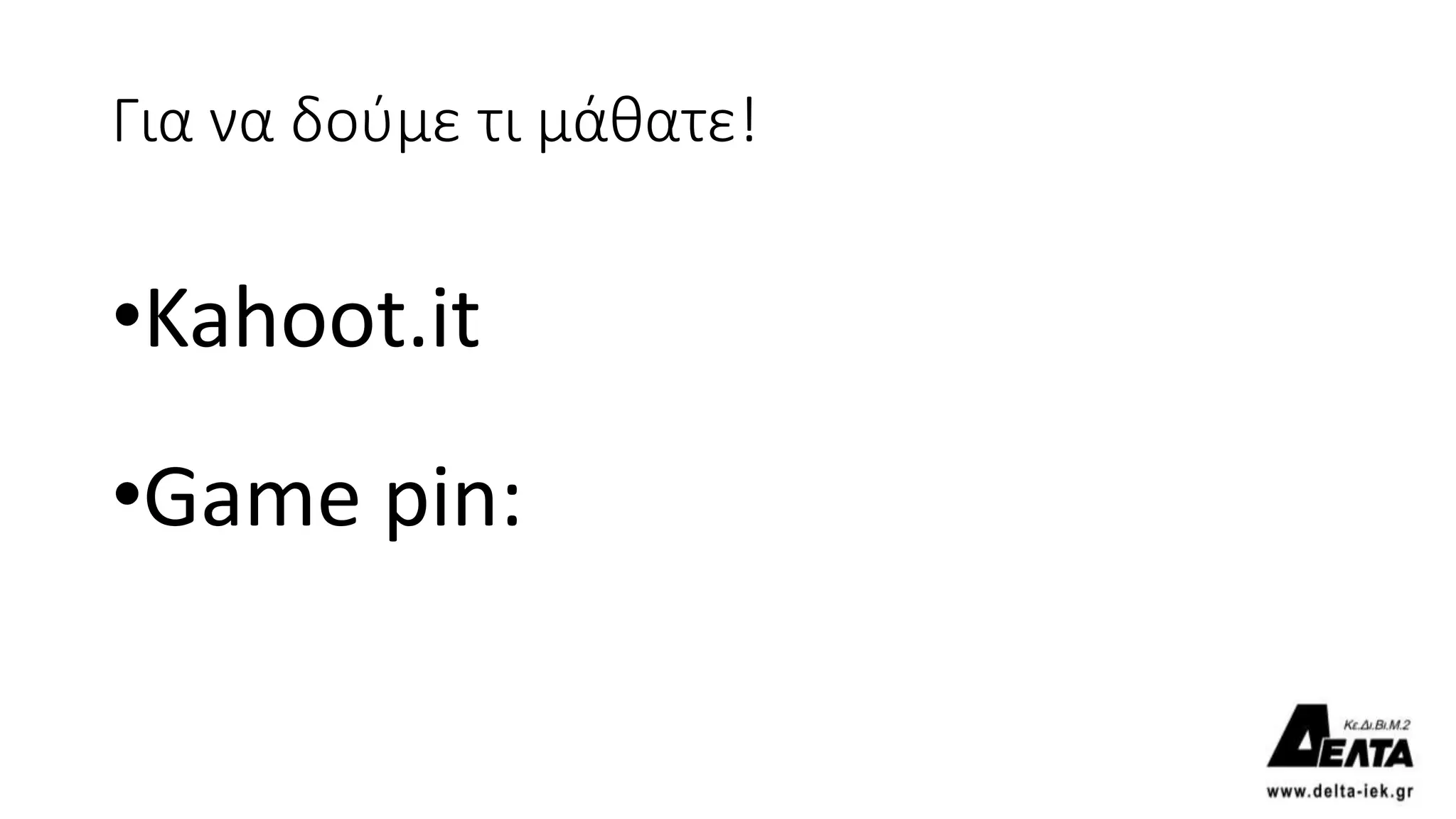 Για να δούμε τι μάθατε!
•Kahoot.it
•Game pin:
 