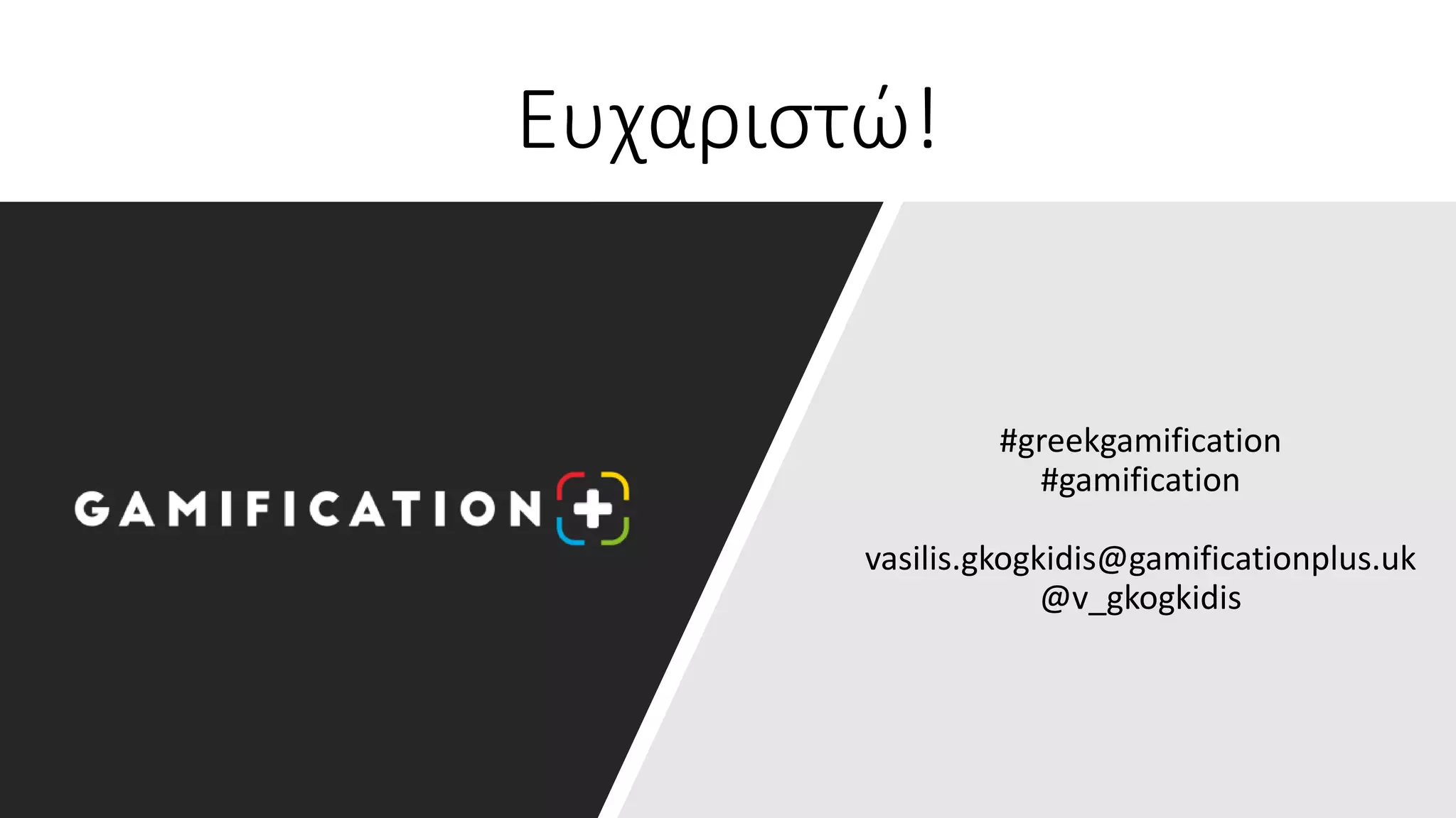 Ευχαριστώ!
#greekgamification
#gamification
vasilis.gkogkidis@gamificationplus.uk
@v_gkogkidis
 