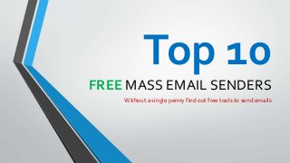 Top 10
FREE MASS EMAIL SENDERS
Without a single penny find out free tools to send emails
 