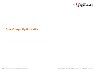 Free-Shape Optimization




Altair Proprietary and Confidential Information   Copyright © 2008 Altair Engineering, Inc. All rights reserved.
 