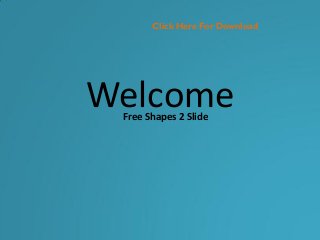 Click Here For Download




Welcome
 Free Shapes 2 Slide
 