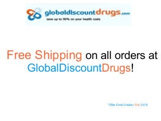 Free Shipping on all orders at
GlobalDiscountDrugs!

*Offer Ends October 31st 2013!

 