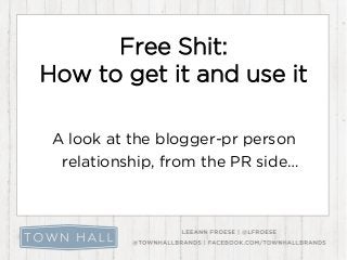 Free Shit:
How to get it and use it
A look at the blogger-pr person
relationship, from the PR side…
 