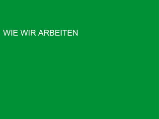 WIE WIR ARBEITEN 