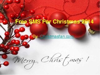 Free SMS For Christmas 2014 
By: Christmasfan.com 
 
