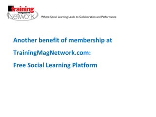 Another benefit of membership at TrainingMagNetwork.com: Free Social Learning Platform 