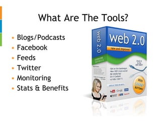 What Are The Tools? Blogs/Podcasts  Facebook Feeds Twitter Monitoring Stats & Benefits 